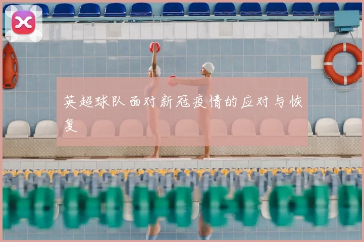 英超球队面对新冠疫情的应对与恢复