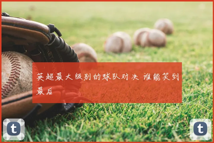 英超最大级别的球队对决 谁能笑到最后